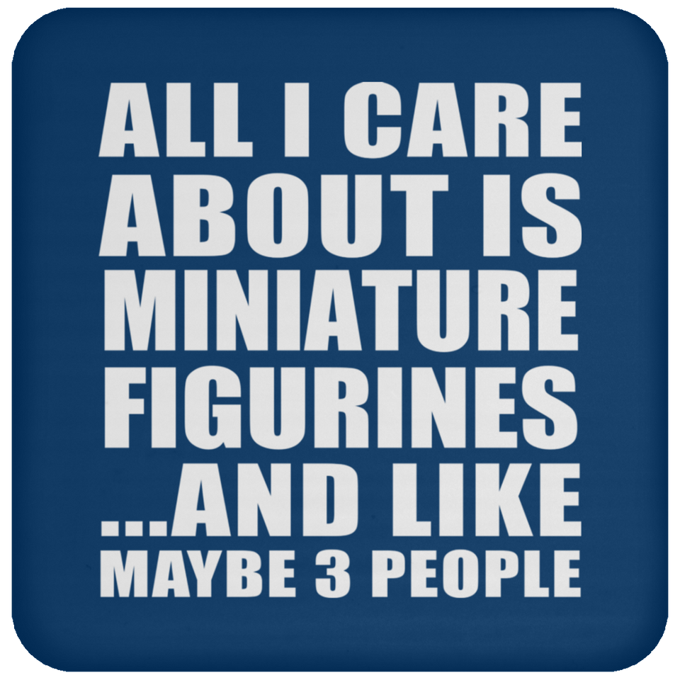 All I Care About Is Miniature Figurines - Drink Coaster