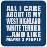 All I Care About Is My West Highland White Terrier - Drink Coaster