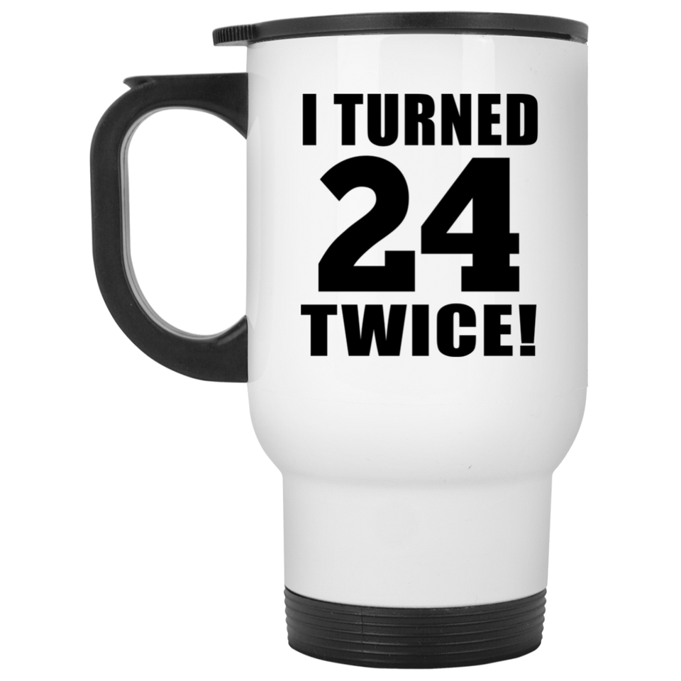 48th Birthday I Turned 24 Twice - White Travel Mug
