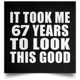 67th Birthday Took Me 67 Years To Look This Good - Poster Square