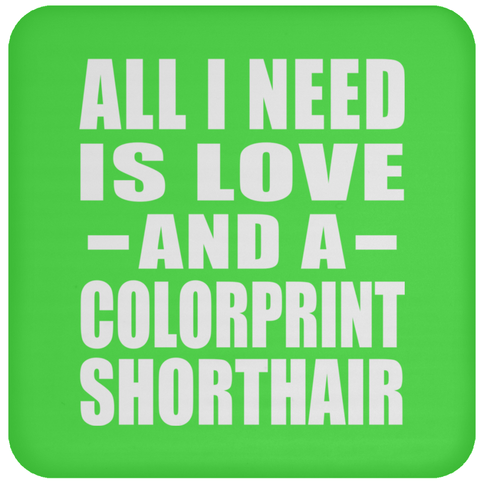 All I Need Is Love And A Colorprint Shorthair - Drink Coaster