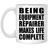 Being Equipment Repairer Makes Life Complete - 11oz Coffee Mug