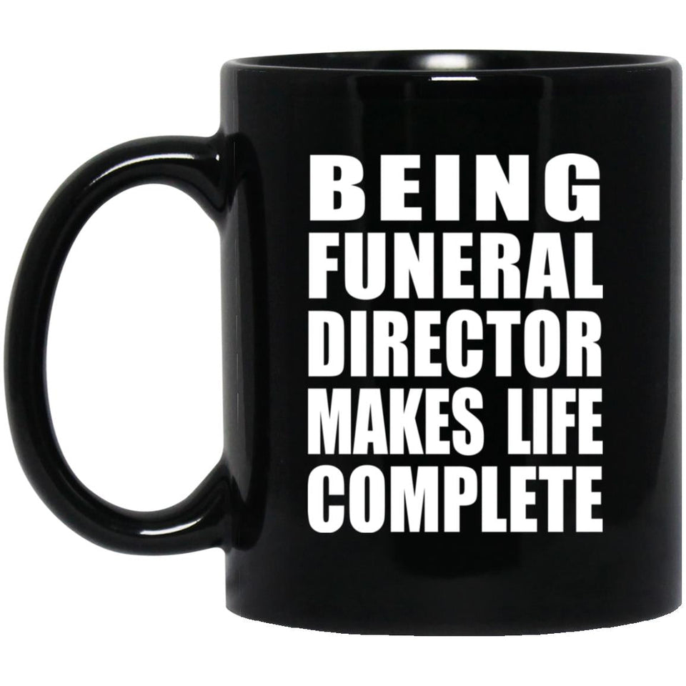 Being Funeral Director Makes Life Complete - 11oz Coffee Mug Black