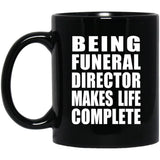 Being Funeral Director Makes Life Complete - 11oz Coffee Mug Black
