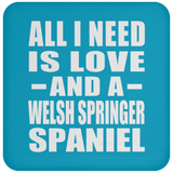All I Need Is Love And A Welsh Springer Spaniel - Drink Coaster