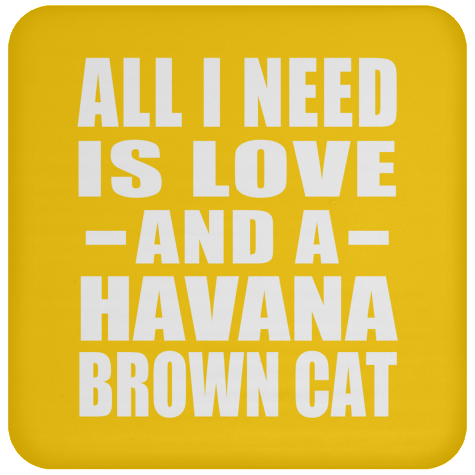 All I Need Is Love And A Havana Brown Cat - Drink Coaster