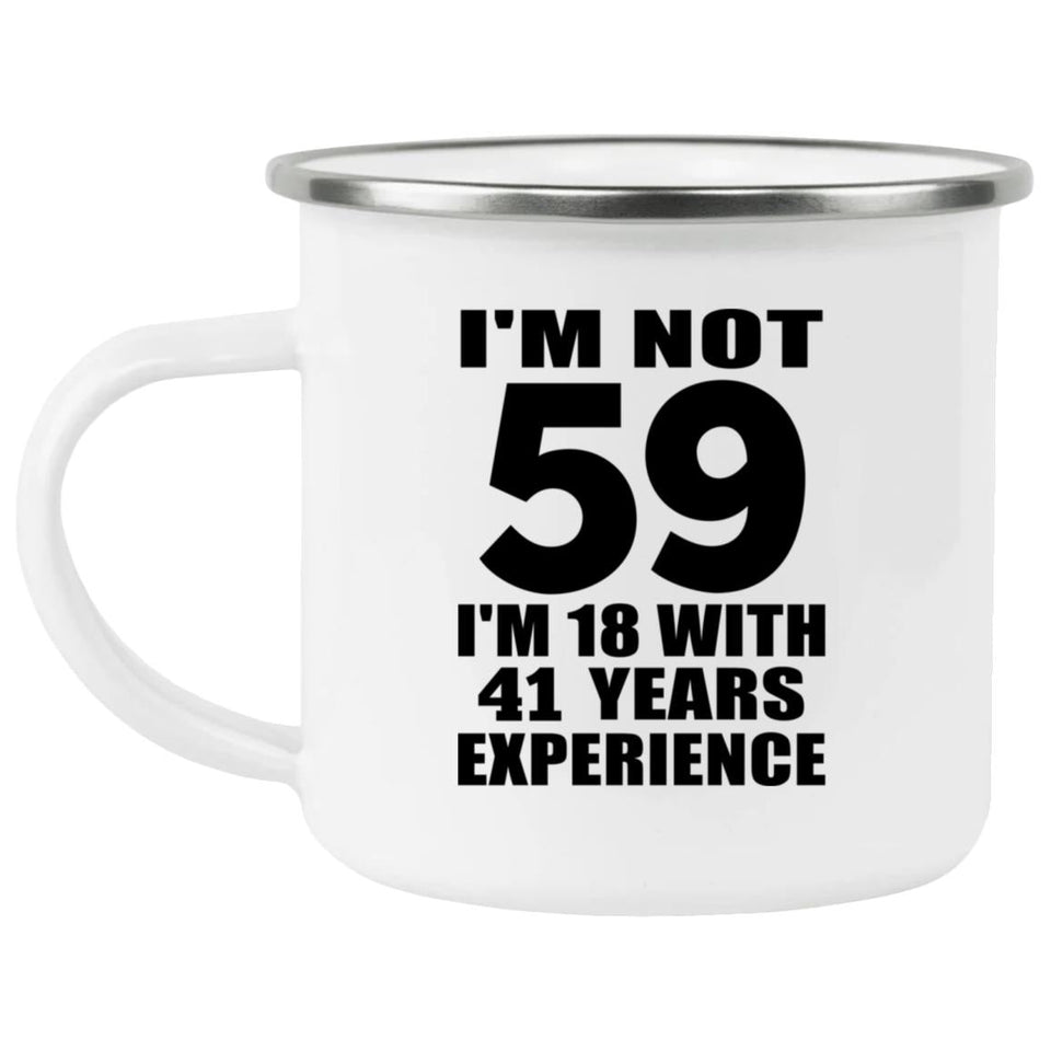 59th Birthday I'm Not 59 I'm 18 With 41 Years Experience - 12oz Camping Mug