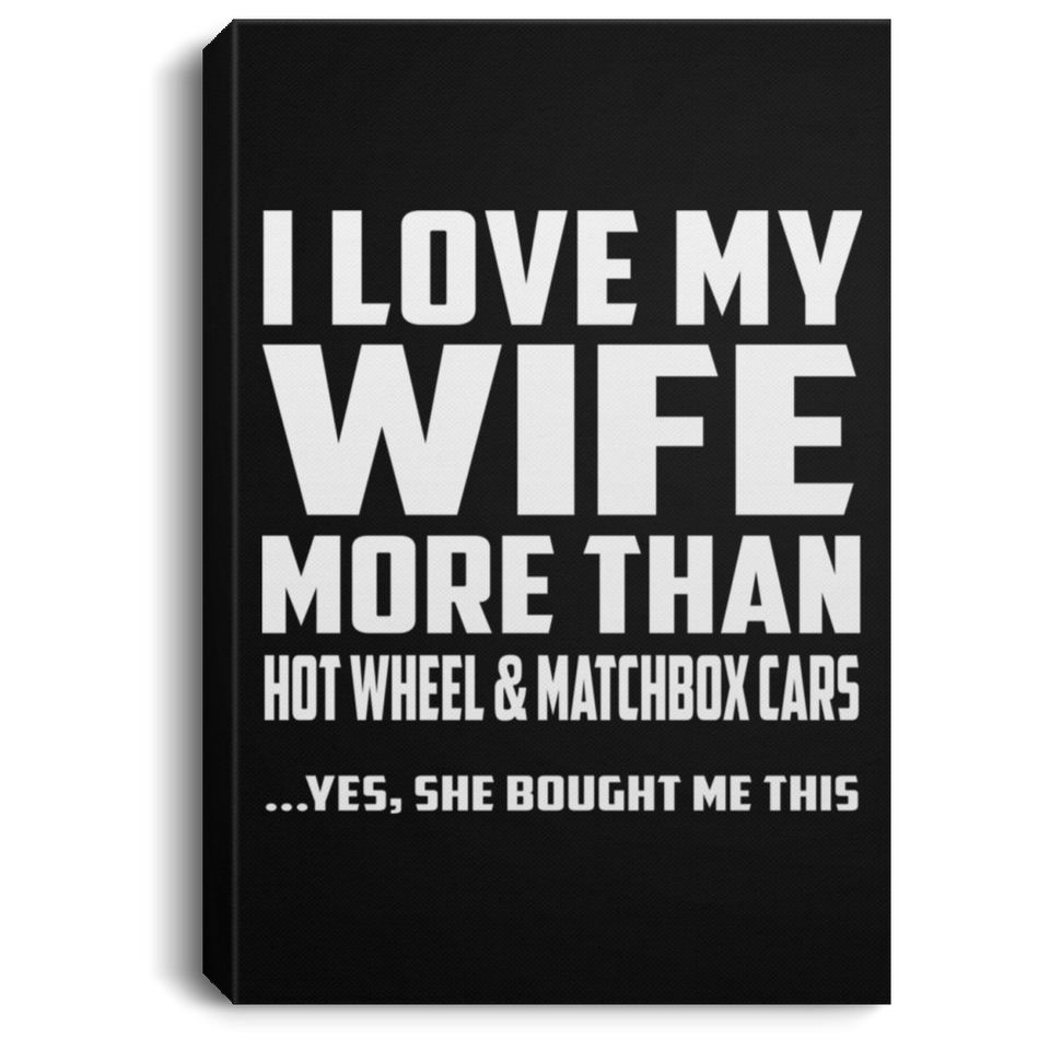 I Love My Wife More Than Hot Wheel & Matchbox Cars - Canvas Portrait