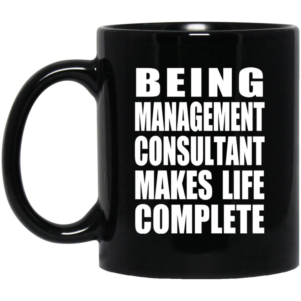 Being Management Consultant Makes Life Complete - 11oz Coffee Mug Black