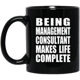 Being Management Consultant Makes Life Complete - 11oz Coffee Mug Black