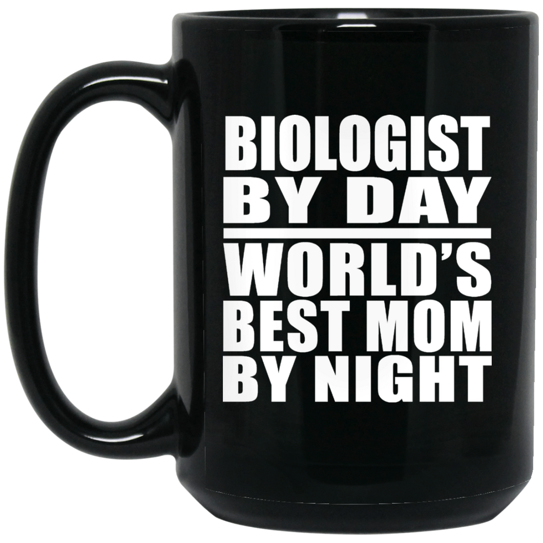 Biologist By Day World's Best Mom By Night - 15 Oz Coffee Mug Black