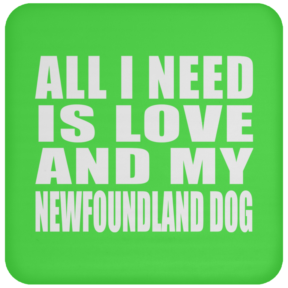 All I Need Is Love And My Newfoundland Dog - Drink Coaster