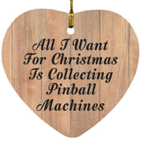 All I Want For Christmas Is Collecting Pinball Machines - Heart Ornament C