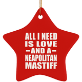 All I Need Is Love And A Neapolitan Mastiff - Star Ornament