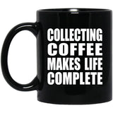 Collecting Coffee Makes Life Complete - 11oz Coffee Mug Black