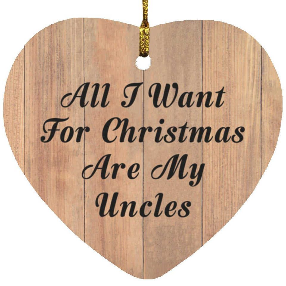 All I Want For Christmas Are My Uncles - Heart Ornament C