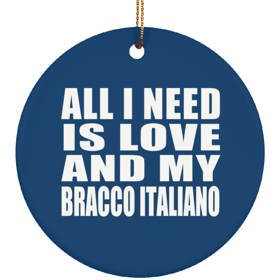 All I Need Is Love And My Bracco Italiano - Circle Ornament
