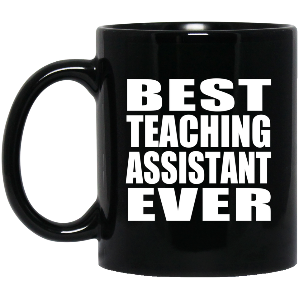 Best Teaching Assistant Ever - 11 Oz Coffee Mug Black