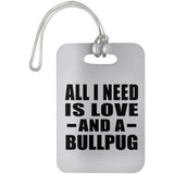 All I Need Is Love And A Bullpug - Luggage Bag Tag