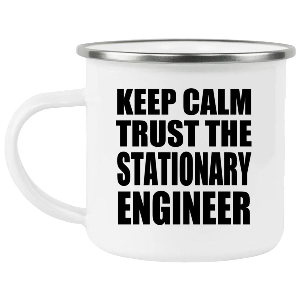 Keep Calm and Trust The Stationary Engineer - 12oz Camping Mug