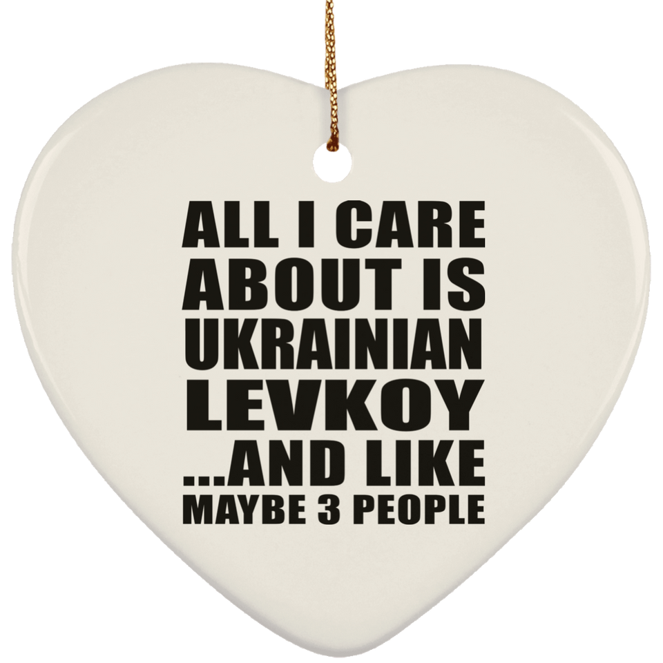 All I Care About Is Ukrainian Levkoy - Heart Ornament