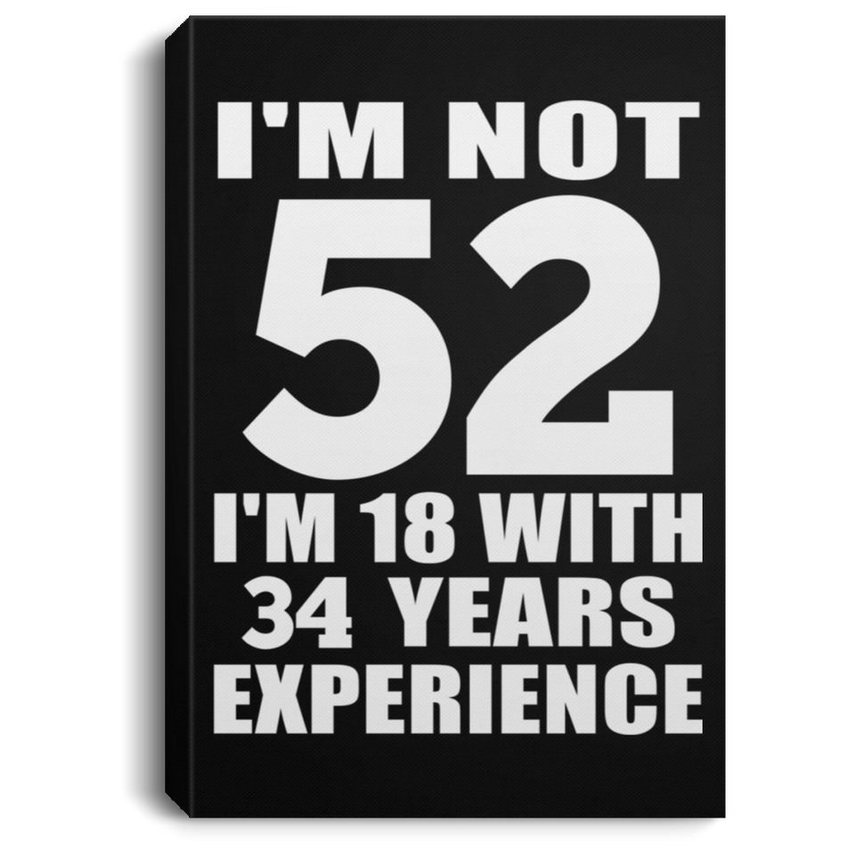 52nd Birthday I'm Not 52 I'm 18 With 34 Years Experience - Canvas Portrait