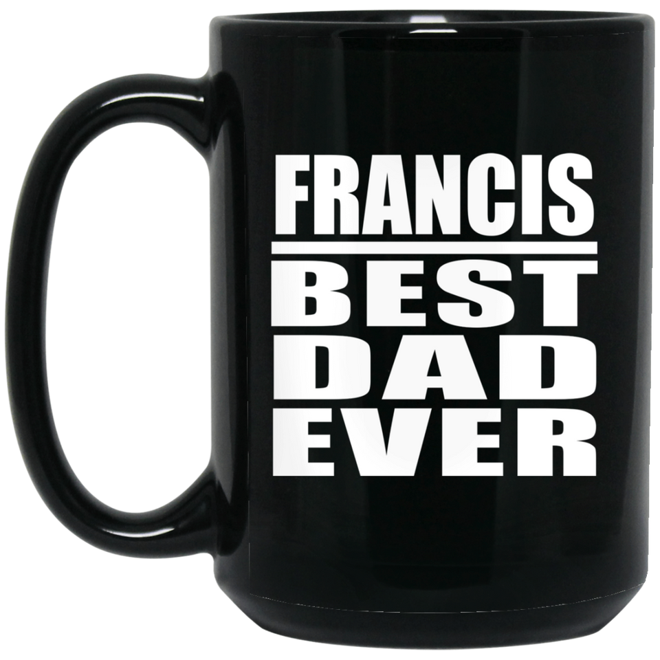 Francis Best Dad Ever - 15 Oz Coffee Mug Black