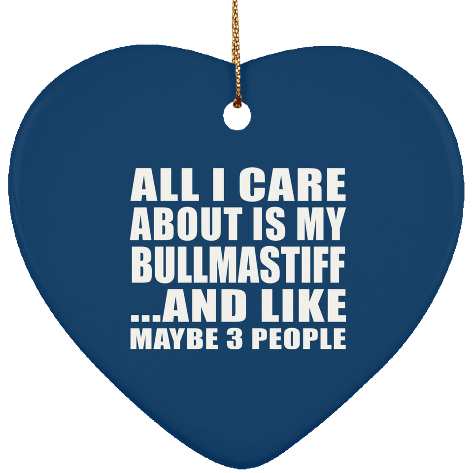All I Care About Is My Bullmastiff - Heart Ornament