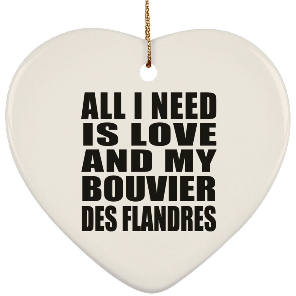 All I Need Is Love And My Bouvier Des Flandres - Heart Ornament