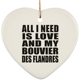 All I Need Is Love And My Bouvier Des Flandres - Heart Ornament