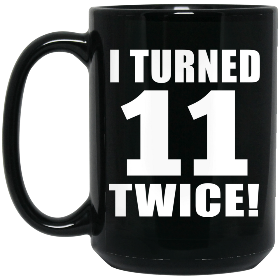 22nd Birthday I Turned 11 Twice - 15oz Coffee Mug Black