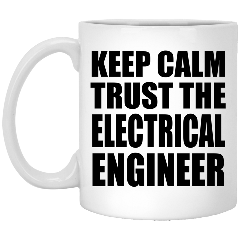 Keep Calm and Trust The Electrical Engineer - 11oz Coffee Mug