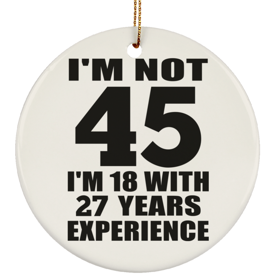 45th Birthday I'm Not 45 I'm 18 With 27 Years Experience - Circle Ornament