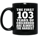103rd Birthday First 103 Years of Childhood Are The Hardest - 11oz Coffee Mug Black