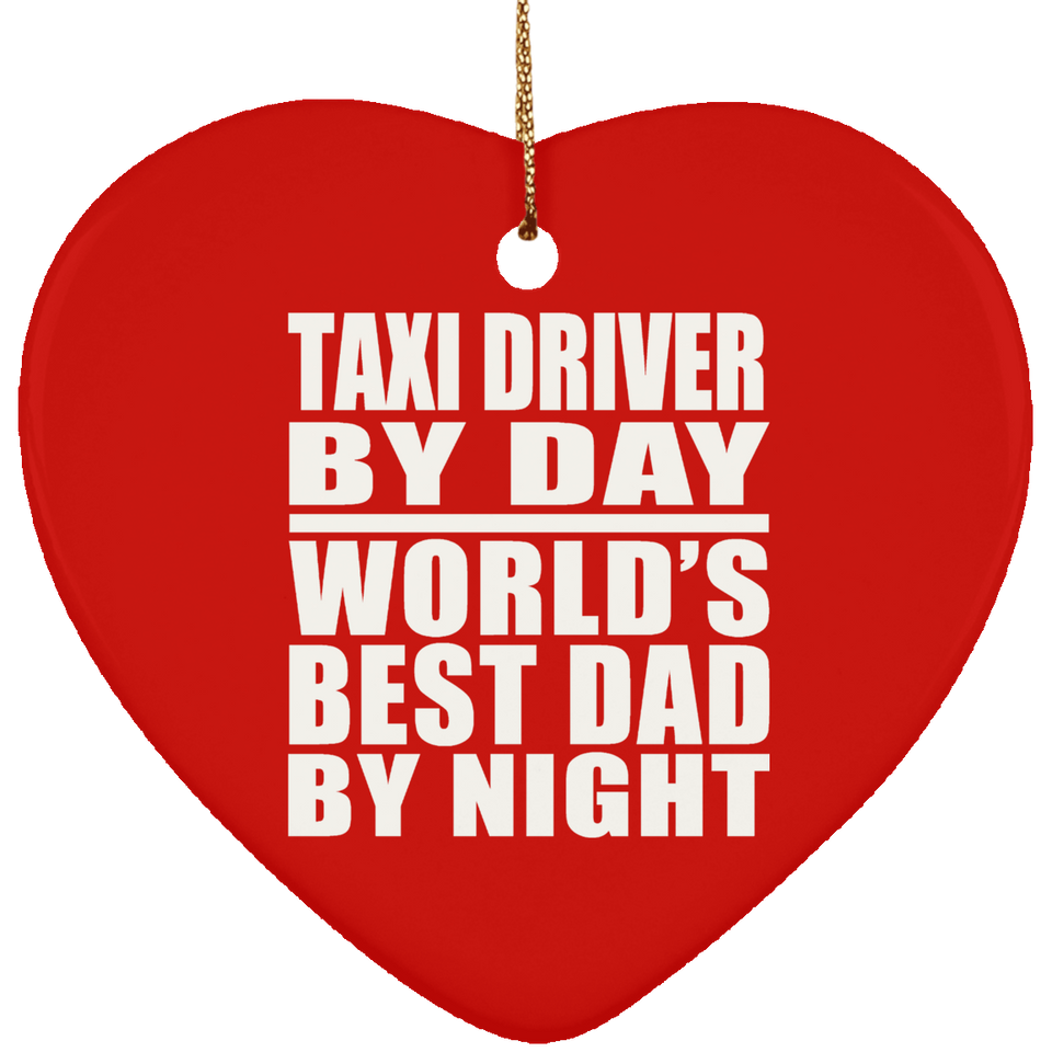 Taxi Driver By Day World's Best Dad By Night - Heart Ornament