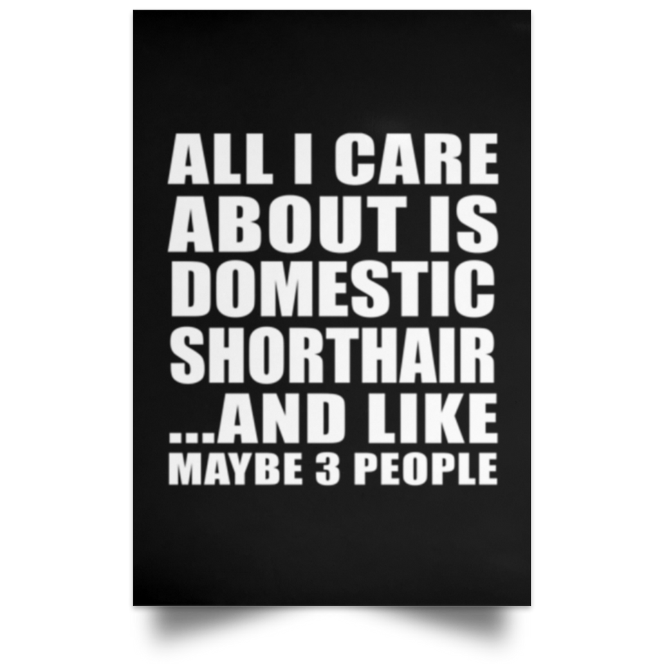All I Care About Is Domestic Shorthair - Poster Portrait