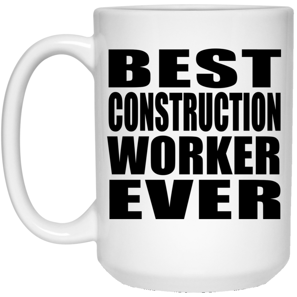 Best Construction Worker Ever - 15 Oz Coffee Mug
