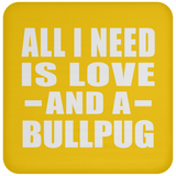 All I Need Is Love And A Bullpug - Drink Coaster