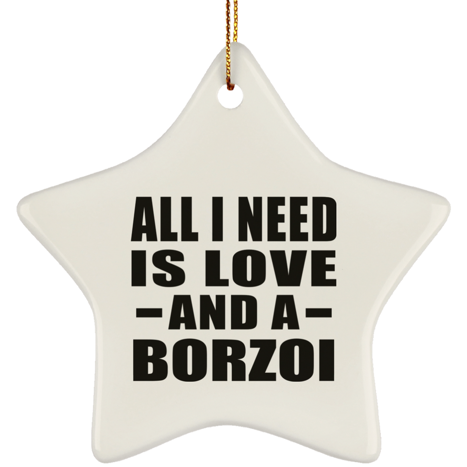 All I Need Is Love And A Borzoi - Star Ornament