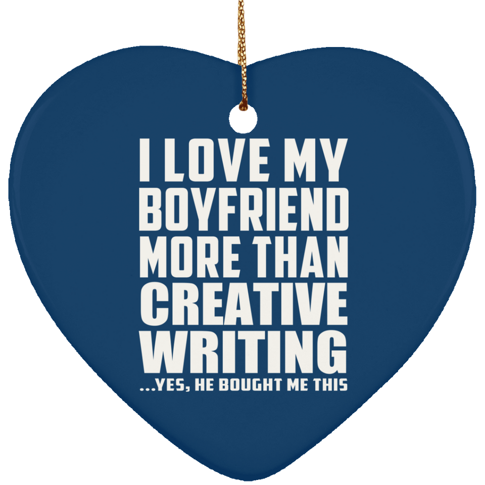 I Love My Boyfriend More Than Creative Writing - Heart Ornament