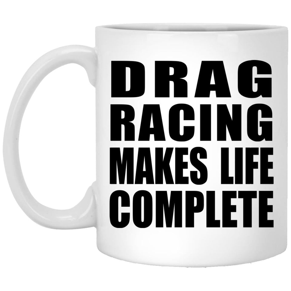 Drag Racing Makes Life Complete - 11oz Coffee Mug