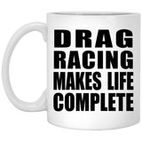 Drag Racing Makes Life Complete - 11oz Coffee Mug