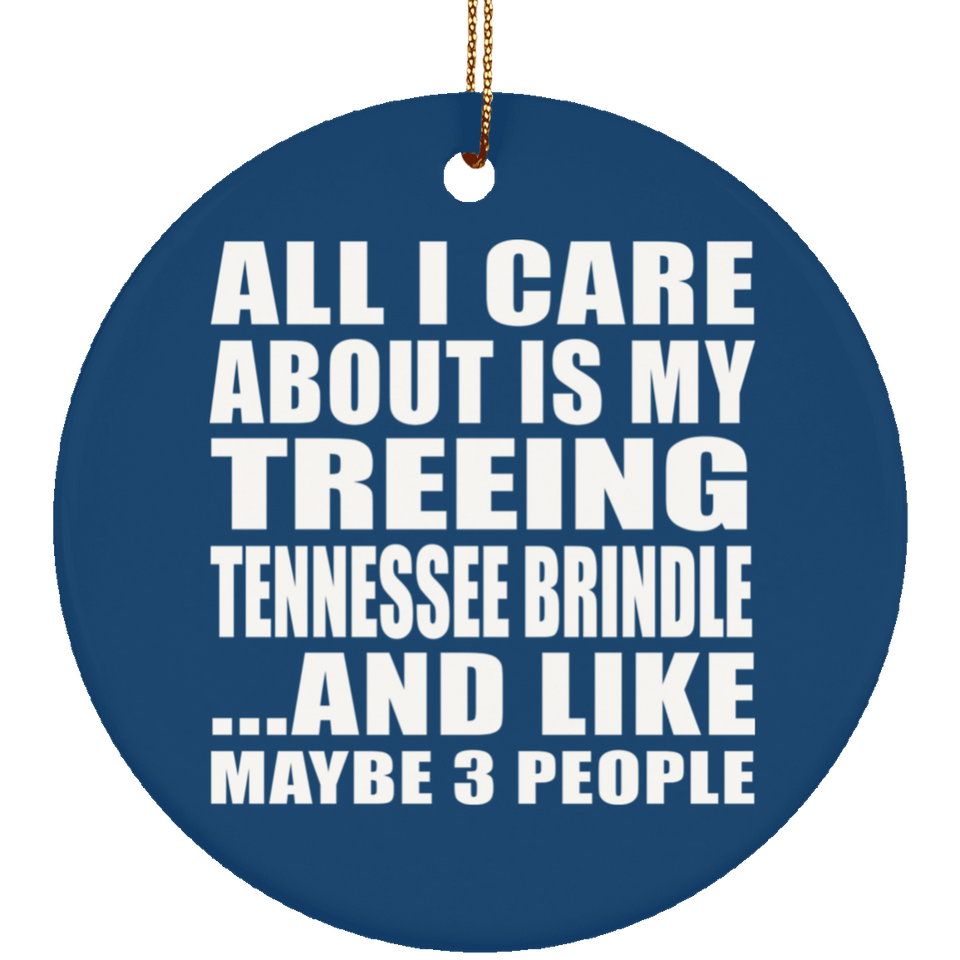 All I Care About Is My Treeing Tennessee Brindle - Circle Ornament