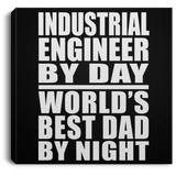 Industrial Engineer By Day World's Best Dad By Night - Canvas Square