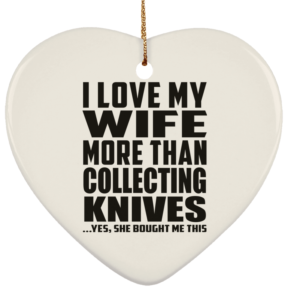 I Love My Wife More Than Collecting Knives - Heart Ornament
