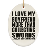I Love My Boyfriend More Than Collecting Swords - Oval Ornament