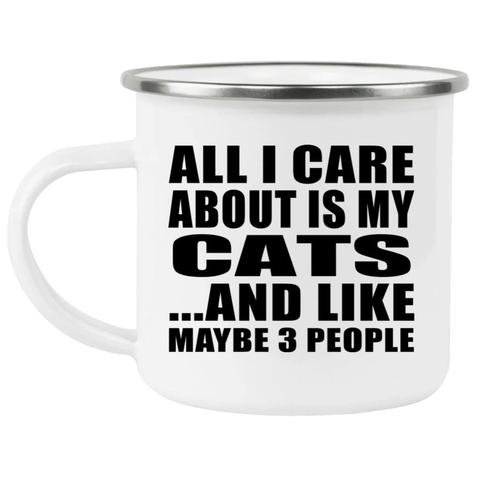 All I Care About Is My Cats - 12oz Camping Mug