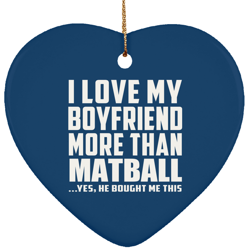 I Love My Boyfriend More Than Matball - Heart Ornament