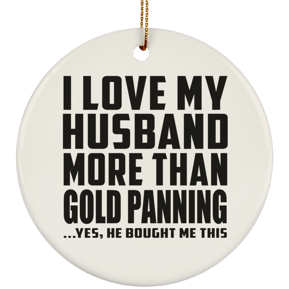 I Love My Husband More Than Gold Panning - Circle Ornament