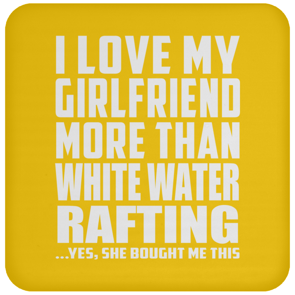 I Love My Girlfriend More Than White Water Rafting - Drink Coaster
